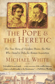 The Pope and the Heretic (The True Story of Giordano Bruno, the Man Who Dared to Defy the Roman Inquisition) by Michael White, 9780060933883
