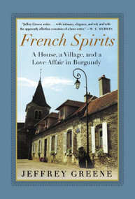 French Spirits (A House, a Village, and a Love Affair in Burgundy) by Jeffrey Greene, 9780060934101