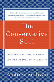 The Conservative Soul (Fundamentalism, Freedom, and the Future of the Right) by Andrew Sullivan, 9780060934378