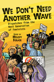 We Don't Need Another Wave (Dispatches from the Next Generation of Feminists) by Melody Berger, 9781580051828