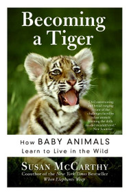 Becoming a Tiger (How Baby Animals Learn to Live in the Wild) by Susan McCarthy, 9780060934842
