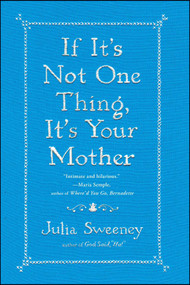If It's Not One Thing, It's Your Mother by Julia Sweeney, 9781451674057