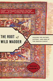 The Root of Wild Madder (Chasing the History, Mystery, and Lore of the Persian Carpet) by Brian Murphy, 9780743264211