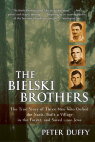 The Bielski Brothers (The True Story of Three Men Who Defied the Nazis, Built a Village in the Forest, and Saved 1,200 Jews) by Peter Duffy, 9780060935535