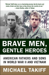 Brave Men, Gentle Heroes (American Fathers and Sons in World War II and Vietnam) by Michael Takiff, 9780060935771