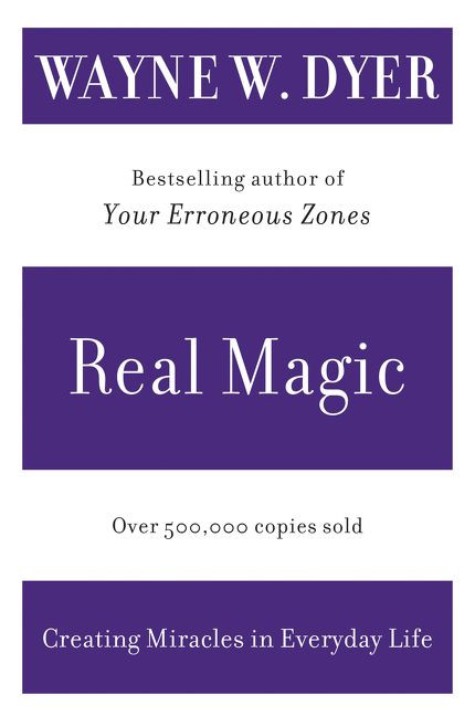 Real Magic (Creating Miracles in Everyday Life) by Wayne W. Dyer, 9780060935825