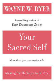 Your Sacred Self (Making the Decision to Be Free) by Wayne W. Dyer, 9780060935832
