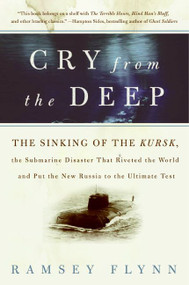 Cry from the Deep (The Sinking of the Kursk, the Submarine Disaster That Riveted the World and Put the New Russia to the Ultimate Test) by Ramsey Flynn, 9780060936419