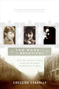 The Rare and the Beautiful (How the Garman Sisters Captured the Heart of Bohemian London) by Cressida Connolly, 9780060936716