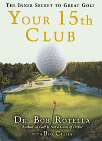 Your 15th Club (The Inner Secret to Great Golf) by Bob Rotella, Bob Cullen, 9781416567967