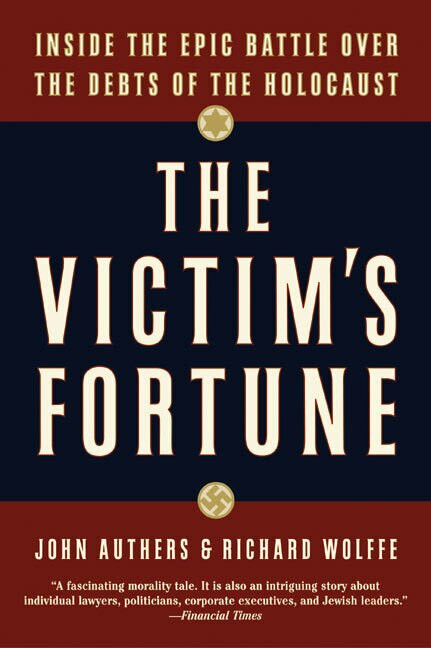 The Victim's Fortune (Inside the Epic Battle over the Debts of the Holocaust) by John Authers, Richard Wolffe, 9780060936877