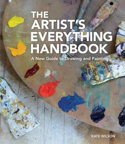 The Artist's Everything Handbook (A New Guide to Drawing and Painting) by Kate Wilson, 9780062338778