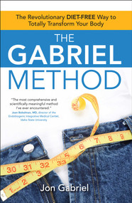 The Gabriel Method (The Revolutionary DIET-FREE Way to Totally Transform Your Body) by Jon Gabriel, 9781582702186