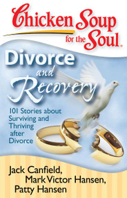 Chicken Soup for the Soul: Divorce and Recovery (101 Stories about Surviving and Thriving after Divorce) by Jack Canfield, Mark Victor Hansen, Patty Hansen, 9781935096214