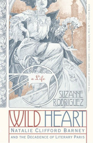 Wild Heart: A Life (Natalie Clifford Barney and the Decadence of Literary Paris) by Suzanne Rodriguez, 9780060937805