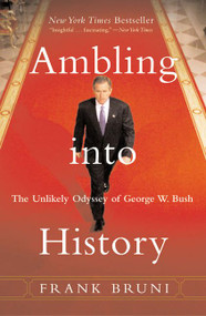 Ambling into History (The Unlikely Odyssey of George W. Bush) by Frank Bruni, 9780060937829
