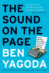 The Sound on the Page (Great Writers Talk about Style and Voice in Writing) by Ben Yagoda, 9780060938222