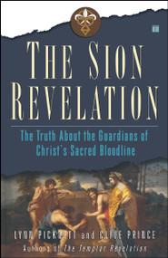 The Sion Revelation (The Truth About the Guardians of Christ's Sacred Bloodline) by Lynn Picknett, Clive Prince, 9780743263030