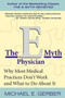 The E-Myth Physician (Why Most Medical Practices Don't Work and What to Do About It) by Michael E. Gerber, 9780060938406