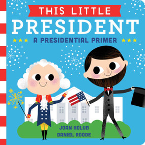 This Little President (A Presidential Primer) by Joan Holub, Daniel Roode, 9781481458504