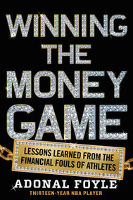 Winning the Money Game (Lessons Learned from the Financial Fouls of Pro Athletes) by Adonal Foyle, 9780062342607