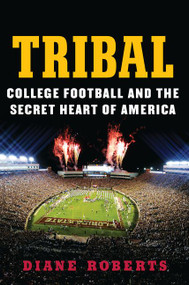 Tribal (College Football and the Secret Heart of America) by Diane Roberts, 9780062342621