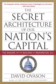 The Secret Architecture of Our Nation's Capital (The Masons and the Building of Washington, D.C.) by David Ovason, 9780060953683