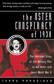 The Oster Conspiracy of 1938 (The Unknown Story of the Military Plot to Kill Hitler and Avert World War II) by Terry Parssinen, 9780060955250