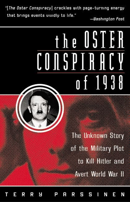 The Oster Conspiracy of 1938 (The Unknown Story of the Military Plot to Kill Hitler and Avert World War II) by Terry Parssinen, 9780060955250