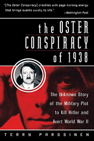 The Oster Conspiracy of 1938 (The Unknown Story of the Military Plot to Kill Hitler and Avert World War II) by Terry Parssinen, 9780060955250