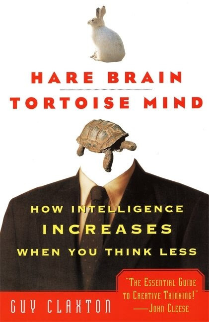 Hare Brain, Tortoise Mind (How Intelligence Increases When You Think Less) by Guy Claxton, 9780060955410