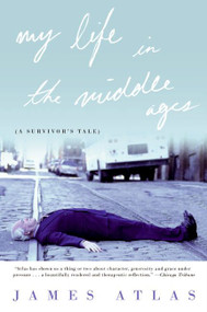 My Life in the Middle Ages (A Survivor's Tale) by James Atlas, 9780060955984
