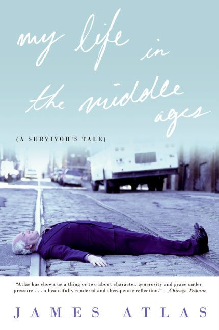 My Life in the Middle Ages (A Survivor's Tale) by James Atlas, 9780060955984