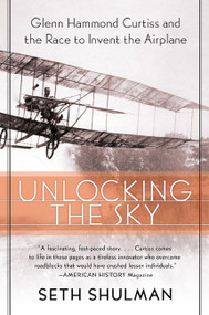 Unlocking the Sky (Glenn Hammond Curtiss and the Race to Invent the Airplane) by Seth Shulman, 9780060956158