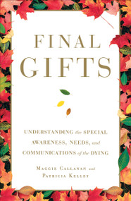 Final Gifts (Understanding the Special Awareness, Needs, and Communications of the Dying) by Maggie Callanan, Patricia Kelley, 9781451667257