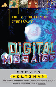 Digital Mosaics (The Aesthetics of Cyberspace) by Steven Holtzman, 9780684846125