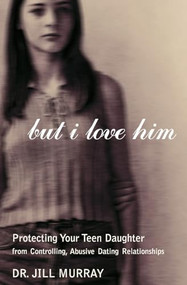 But I Love Him (Protecting Your Teen Daughter from Controlling, Abusive Dating Relationships) by Jill Murray, 9780060957292