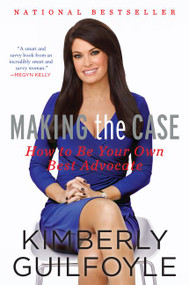 Making the Case (How to Be Your Own Best Advocate) by Kimberly Guilfoyle, 9780062343987