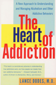 The Heart of Addiction (A New Approach to Understanding and Managing Alcoholism and Other Addictive Behaviors) by Lance M. Dodes, M.D., 9780060958039