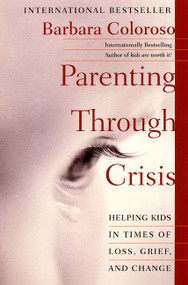 Parenting Through Crisis (Helping Kids in Times of Loss, Grief, and Change) by Barbara Coloroso, 9780060958145