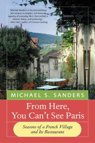 From Here, You Can't See Paris (Seasons of a French Village and Its Restaurant) by Michael S. Sanders, 9780060959203
