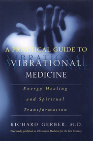 A Practical Guide to Vibrational Medicine (Energy Healing and Spiritual Transformation) by Richard Gerber, 9780060959371