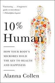 10% Human (How Your Body's Microbes Hold the Key to Health and Happiness) - 9780062345998 by Alanna Collen, 9780062345998