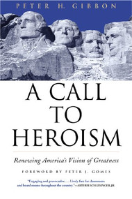 A Call to Heroism (Renewing America's Vision of Greatness) by Peter H. Gibbon, Peter J. Gomes, 9780802140289
