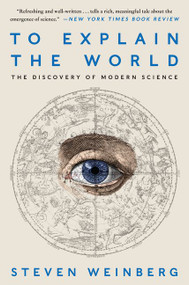 To Explain the World (The Discovery of Modern Science) - 9780062346667 by Steven Weinberg, 9780062346667