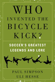 Who Invented the Bicycle Kick? (Soccer's Greatest Legends and Lore) by Paul Simpson, Uli Hesse, 9780062346940
