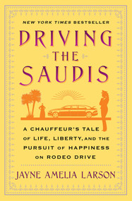 Driving the Saudis (A Chauffeur's Tale of Life, Liberty and the Pursuit of Happiness on Rodeo Drive) by Jayne Amelia Larson, 9781451640038