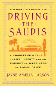 Driving the Saudis (A Chauffeur's Tale of Life, Liberty and the Pursuit of Happiness on Rodeo Drive) by Jayne Amelia Larson, 9781451640038