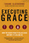 Executing Grace (How the Death Penalty Killed Jesus and Why It's Killing Us) by Shane Claiborne, 9780062347374