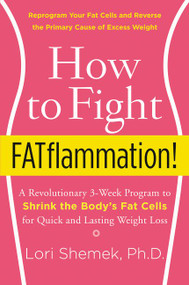 How to Fight FATflammation! (A Revolutionary 3-Week Program to Shrink the Body's Fat Cells for Quick and Lasting Weight Loss) by Lori Shemek, PhD, 9780062347541